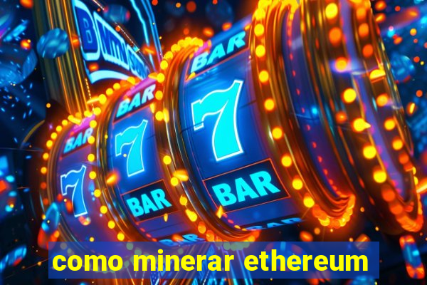 como minerar ethereum